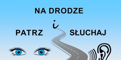 PATRZ I SŁUCHAJ na drodze! - akcja informacyjno-edukacyjna policji