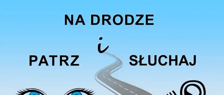 PATRZ I SŁUCHAJ na drodze! - akcja informacyjno-edukacyjna policji