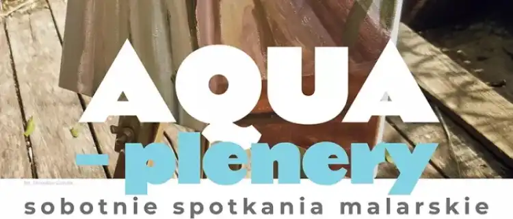 AQUA-plenery: sobotnie spotkania malarskie w dorzeczu trzech rzek